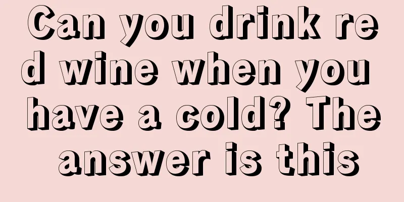 Can you drink red wine when you have a cold? The answer is this