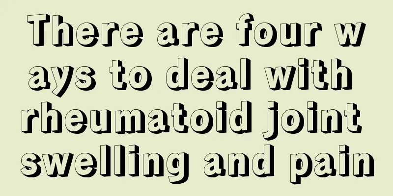 There are four ways to deal with rheumatoid joint swelling and pain