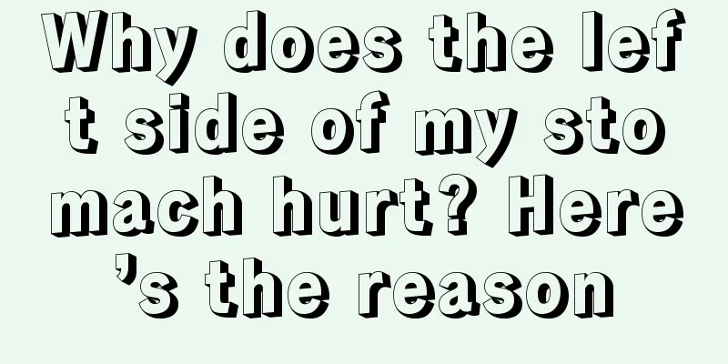 Why does the left side of my stomach hurt? Here’s the reason