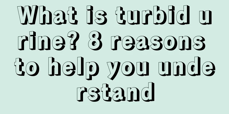 What is turbid urine? 8 reasons to help you understand