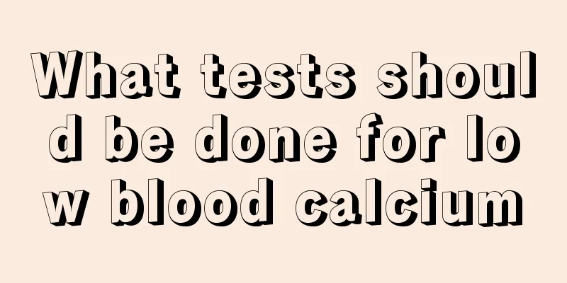 What tests should be done for low blood calcium