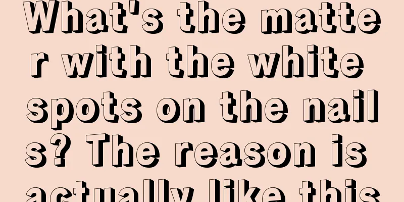 What's the matter with the white spots on the nails? The reason is actually like this