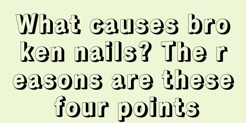 What causes broken nails? The reasons are these four points