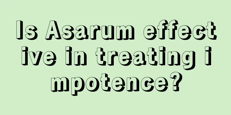 Is Asarum effective in treating impotence?
