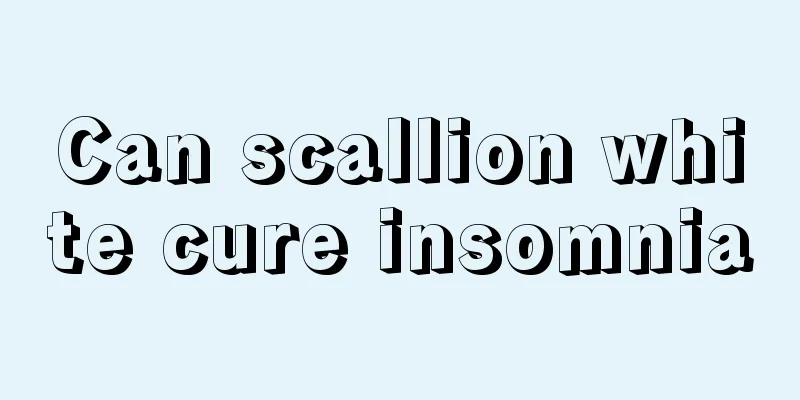 Can scallion white cure insomnia