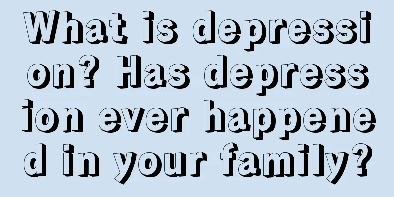 What is depression? Has depression ever happened in your family?