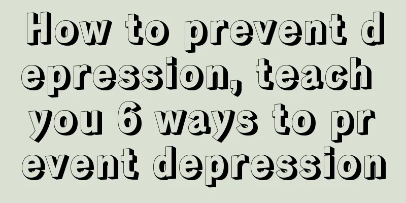How to prevent depression, teach you 6 ways to prevent depression
