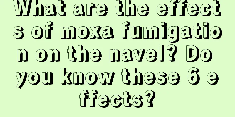 What are the effects of moxa fumigation on the navel? Do you know these 6 effects?