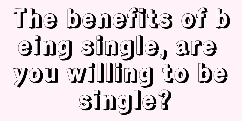 The benefits of being single, are you willing to be single?