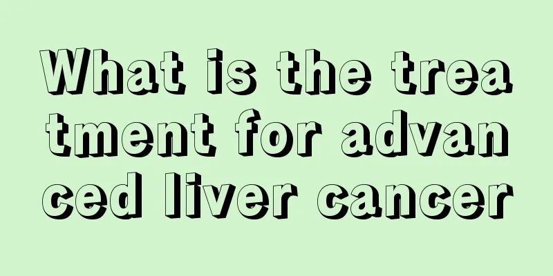 What is the treatment for advanced liver cancer