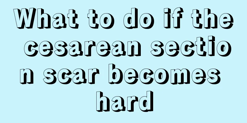 What to do if the cesarean section scar becomes hard