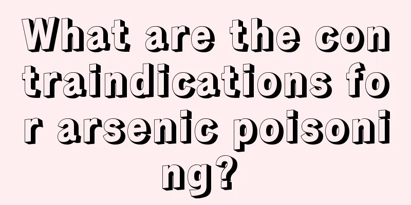 What are the contraindications for arsenic poisoning? 