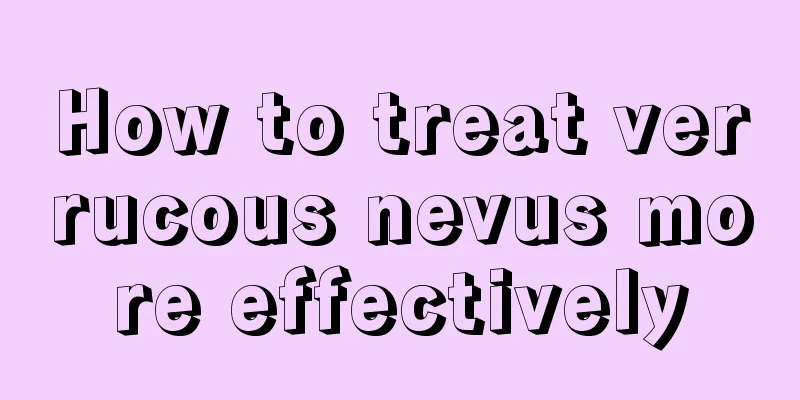 How to treat verrucous nevus more effectively