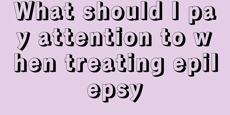 What should I pay attention to when treating epilepsy
