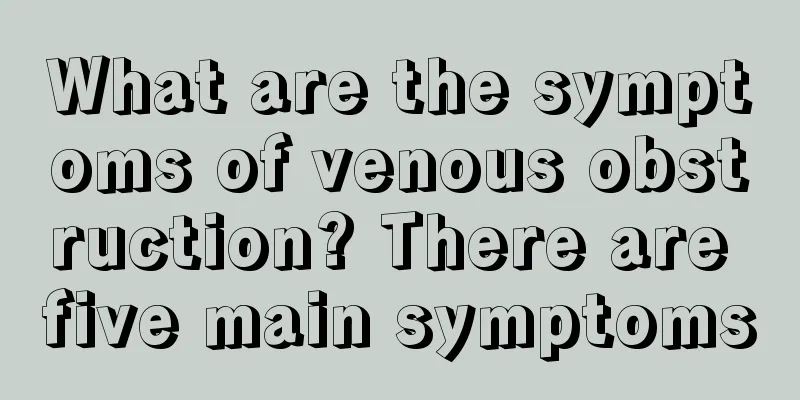 What are the symptoms of venous obstruction? There are five main symptoms