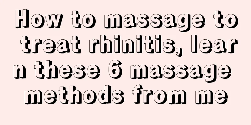 How to massage to treat rhinitis, learn these 6 massage methods from me
