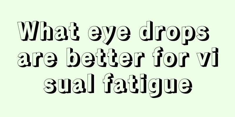 What eye drops are better for visual fatigue
