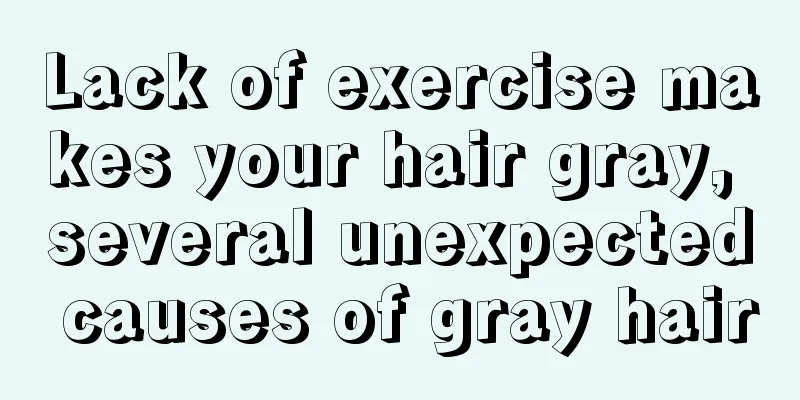 Lack of exercise makes your hair gray, several unexpected causes of gray hair