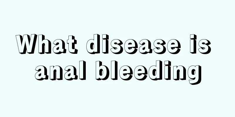 What disease is anal bleeding