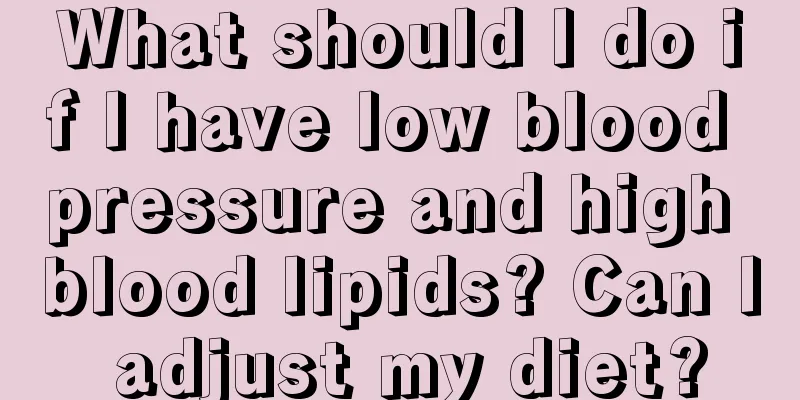 What should I do if I have low blood pressure and high blood lipids? Can I adjust my diet?