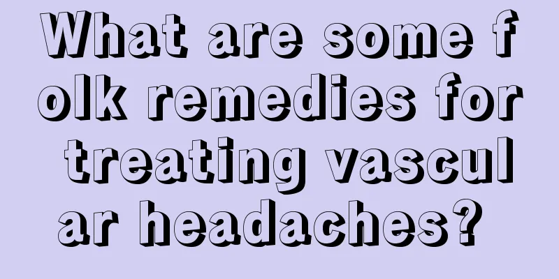 What are some folk remedies for treating vascular headaches? 