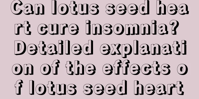 Can lotus seed heart cure insomnia? Detailed explanation of the effects of lotus seed heart