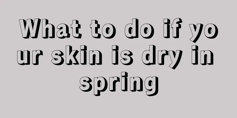 What to do if your skin is dry in spring