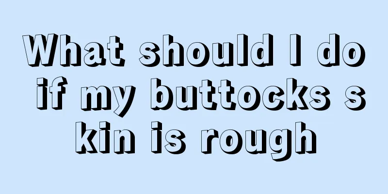 What should I do if my buttocks skin is rough