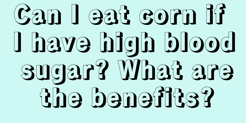 Can I eat corn if I have high blood sugar? What are the benefits?