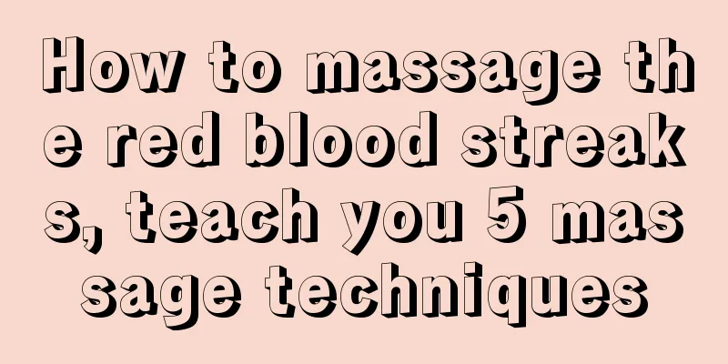 How to massage the red blood streaks, teach you 5 massage techniques