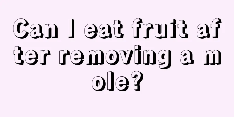 Can I eat fruit after removing a mole?