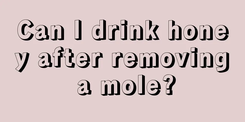Can I drink honey after removing a mole?