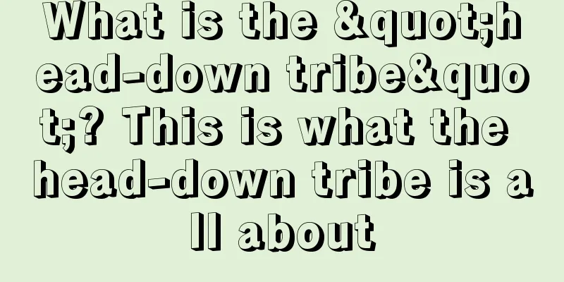 What is the "head-down tribe"? This is what the head-down tribe is all about