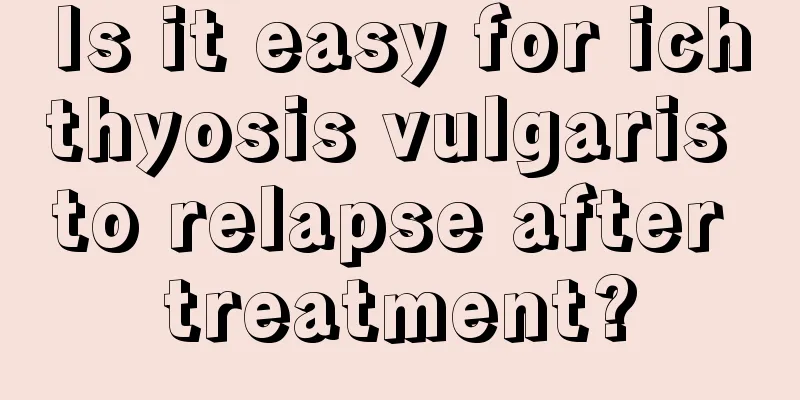Is it easy for ichthyosis vulgaris to relapse after treatment?