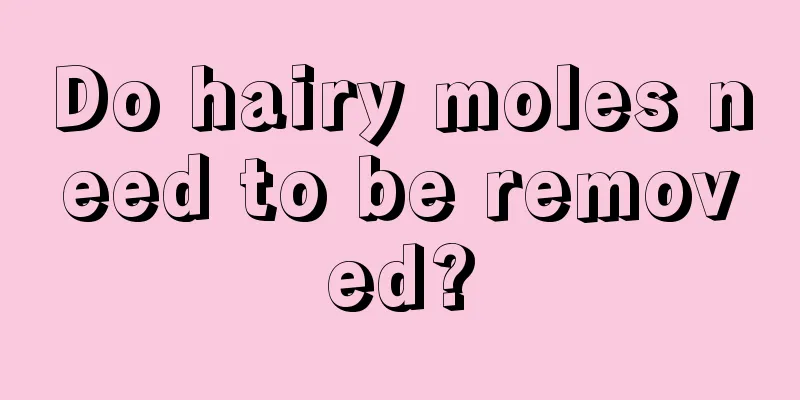 Do hairy moles need to be removed?