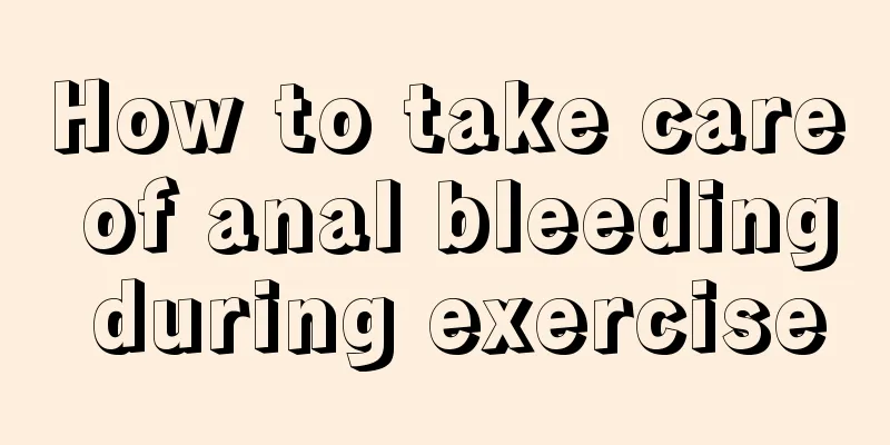 How to take care of anal bleeding during exercise