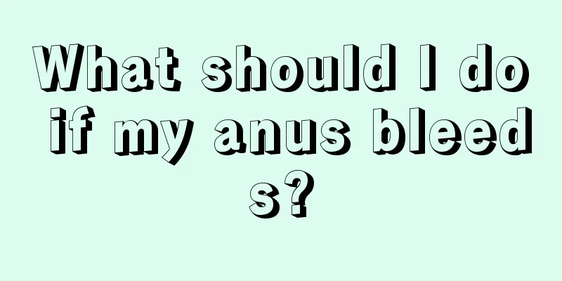 What should I do if my anus bleeds?