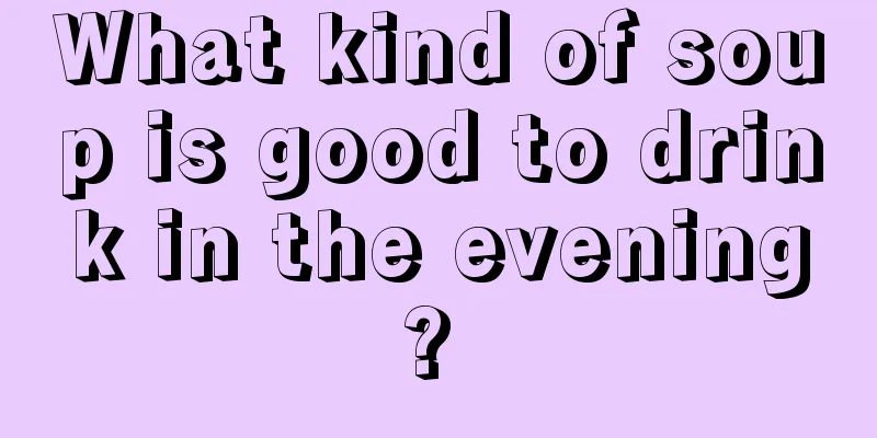 What kind of soup is good to drink in the evening? 