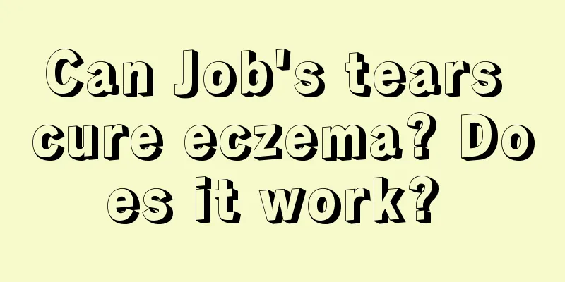 Can Job's tears cure eczema? Does it work? 
