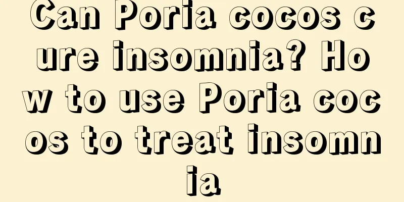 Can Poria cocos cure insomnia? How to use Poria cocos to treat insomnia