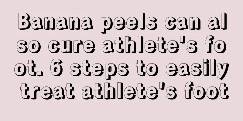 Banana peels can also cure athlete's foot. 6 steps to easily treat athlete's foot