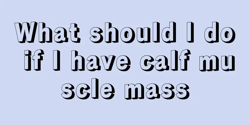 What should I do if I have calf muscle mass