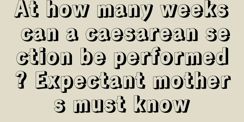 At how many weeks can a caesarean section be performed? Expectant mothers must know