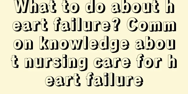 What to do about heart failure? Common knowledge about nursing care for heart failure