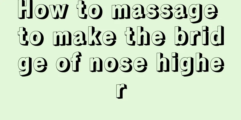 How to massage to make the bridge of nose higher
