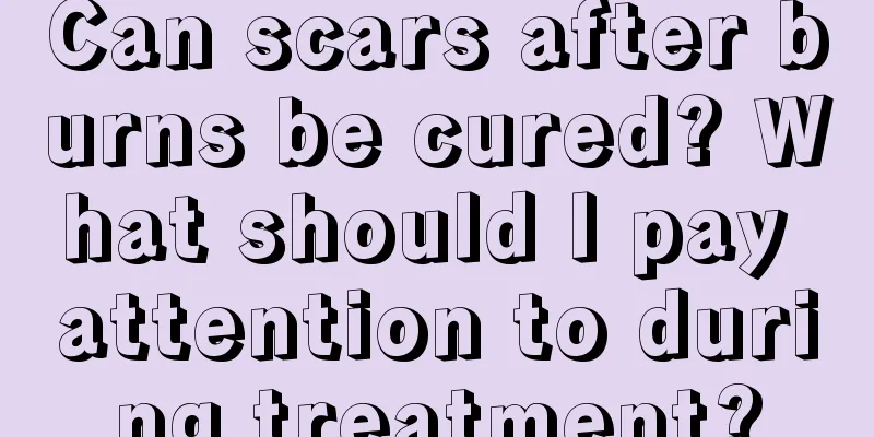 Can scars after burns be cured? What should I pay attention to during treatment?
