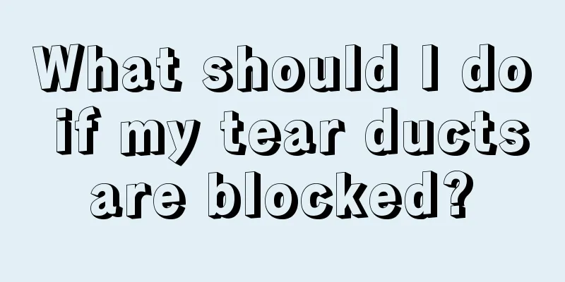What should I do if my tear ducts are blocked? 