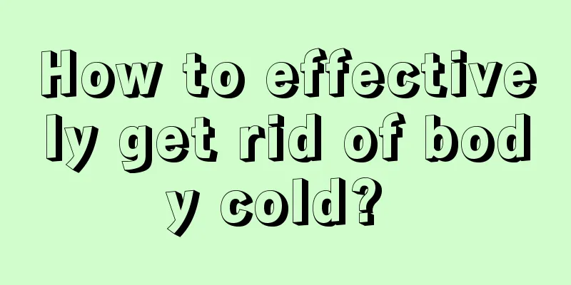 How to effectively get rid of body cold? 