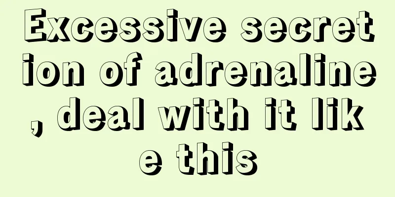 Excessive secretion of adrenaline, deal with it like this