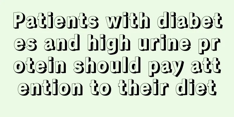 Patients with diabetes and high urine protein should pay attention to their diet